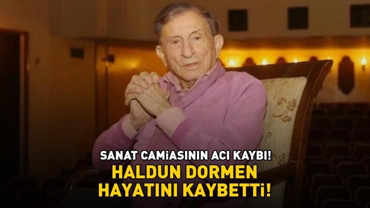 SON DAKİKA | Haldun Dormen hayatını kaybetti! Sanat dünyasının acı kaybı