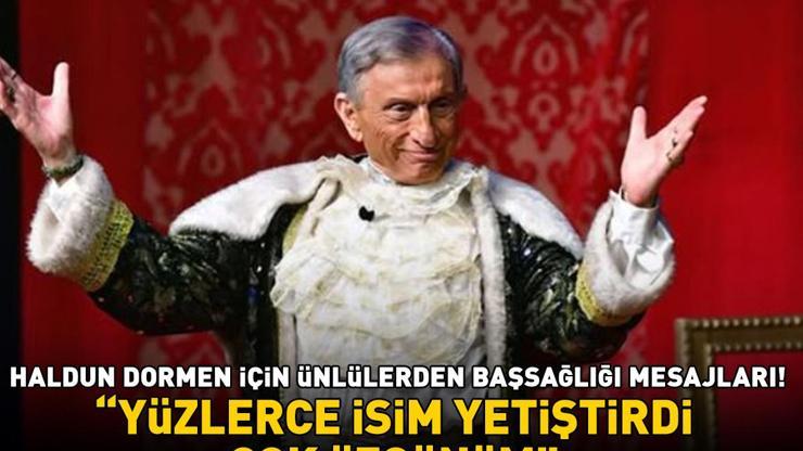 Haldun Dormenin vefatı sanat dünyasını yasa boğdu Ünlü isimlerden başsağlığı mesajları: YÜZLERCE İSİM YETİŞTİRDİ, ÇOK ÜZGÜNÜM