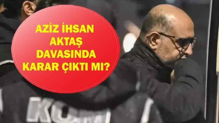  Aziz İhsan Aktaş Suç Örgütü Davasında Karar Çıktı Mı? Dava Sonucu Ne Oldu? 200 Sanık Hakim Karşısında!