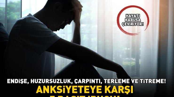 Hayatı kabusa çeviriyor Endişe, huzursuzluk, dalgınlık, çarpıntı, terleme ve titreme ANKSİYETEYE KARŞI 5 BASİT İPUCU