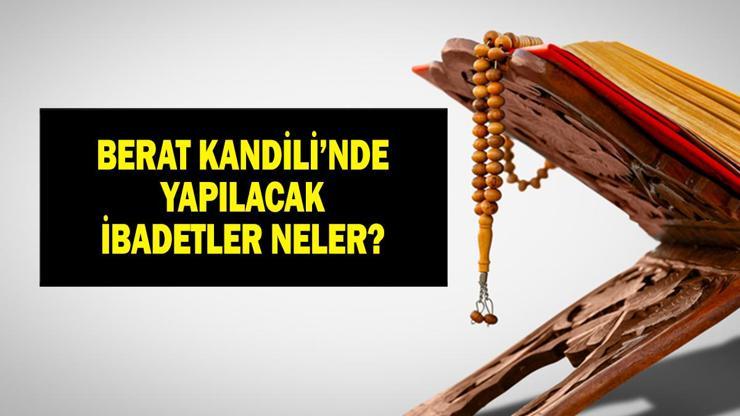 BERAT KANDİLİNDE YAPILACAK İBADETLER| Berat Kandili İbadetleri Nelerdir, Nasıl İbadet Edilir Berat Gecesi İbadetleri