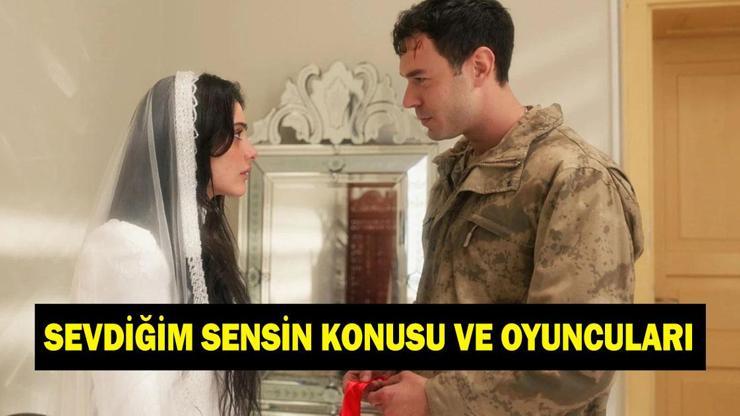SEVDİĞİM SENSİN KONUSU VE OYUNCULARI | Sevdiğim sensin nerede çekiliyor? Sevdiğim Sensin konusu nedir, oyuncuları kimler?