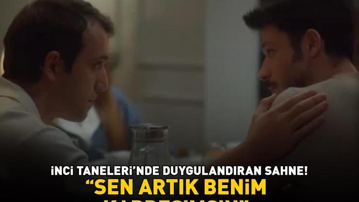 İnci Tanelerinde duygulandıran sahne Sen artık benim kardeşimsin