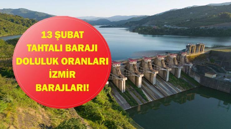 İZMİR TAHTALI BARAJI DOLULUK ORANI 13 ŞUBAT 2026| İZSU İzmir Baraj Doluluk Oranları Yüzde Kaç? Tahtalı Barajı Doluluk Oranı Ne?