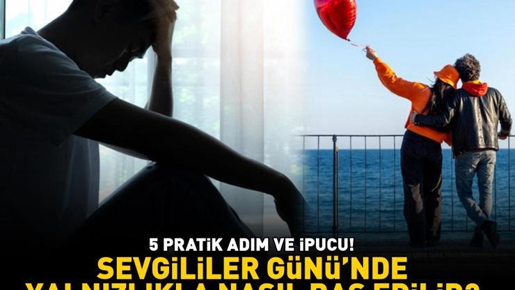 14 Şubat Sevgililer Günü’nde yalnızlıkla nasıl baş edilir Ne romantizm ne hediyeler ne de aşk dolu pozlar... 5 adımda yeni bir sen