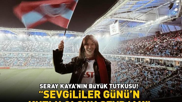Kızılcık Şerbetinin Başakı Seray Kaya, Trabzonspor – Fenerbahçe derbisini izledi Sevgililer Günün kutlu olsun sevdam