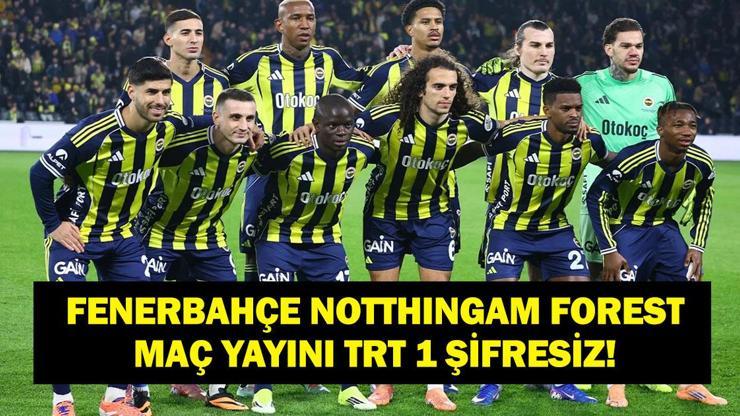  Avrupa Ligi Fenerbahçe Nottingham Forest Maçı Canlı İzle! İşte Maç Kadrosu...