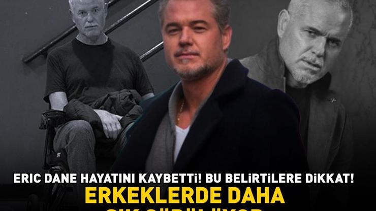 Greys Anatomy ve Euphorianın yıldızı Eric Dane hayatını kaybetti Bu belirtilere dikkat Erkeklerde daha sık görülüyor