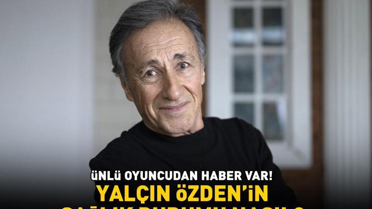 Yalçın Özdenin sağlık durumu nasıl Ünlü oyuncudan haber var
