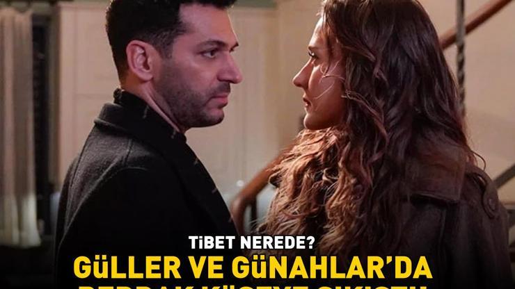 Güller ve Günahlarda Berrak köşeye sıkıştı Tibet nerede