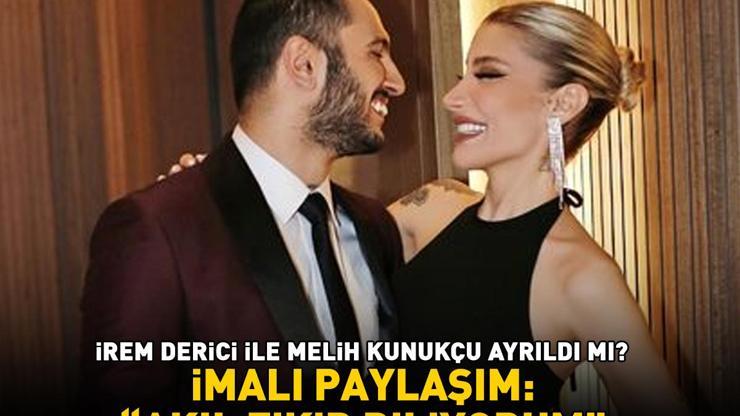 İrem Derici ile Melih Kunukçu ayrıldı mı İmalı paylaşım: Akıl fikir diliyorum