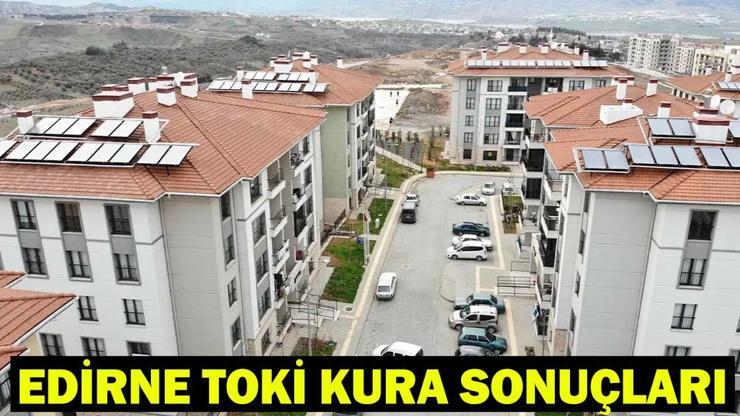  Edirne TOKİ kura çekilişi ne zaman, saat kaçta? Edirne TOKİ kura çekimi sonuçları isim listesi açıklandı mı?
