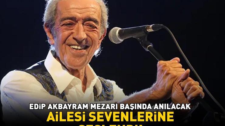 VEFATININ YIL DÖNÜMÜNDE ANILACAK Edip Akbayramın ailesi duyurdu: Sevenlerini aramızda görmekten mutluluk duyarız