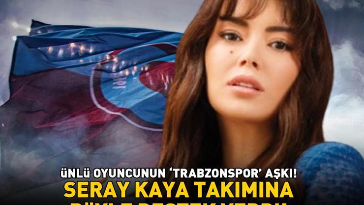 Kızılcık Şerbetinin yıldızı Seray Kayadan Trabzonspor paylaşımı Takımına böyle destek verdi