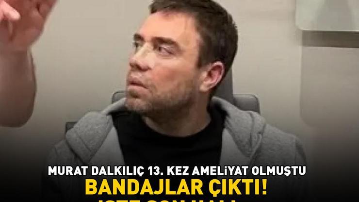 13. kez ameliyat olmuştu Bandajlar çıktı İşte Murat Dalkılıçın son hali...