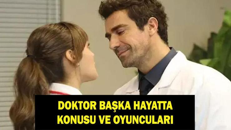 BAŞKA HAYATTA KONUSU NEDİR? Doktor Başka Hayatta oyuncuları kimler? BAŞKA HAYATTA KONUSU NEDİR? Doktor Başka Hayatta oyuncuları kimler?