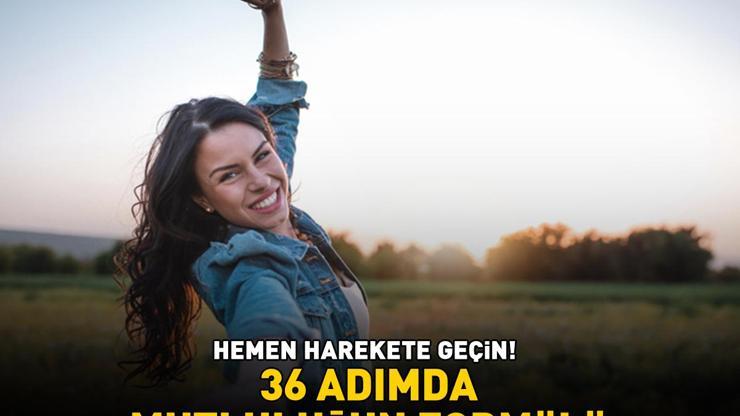 36 ADIMDA MUTLULUĞUN FORMÜLÜ Hemen harekete geçin Meğer dopamin, oksitosin, serotonin ya da endorfin hormonunu artırmanın yolu...
