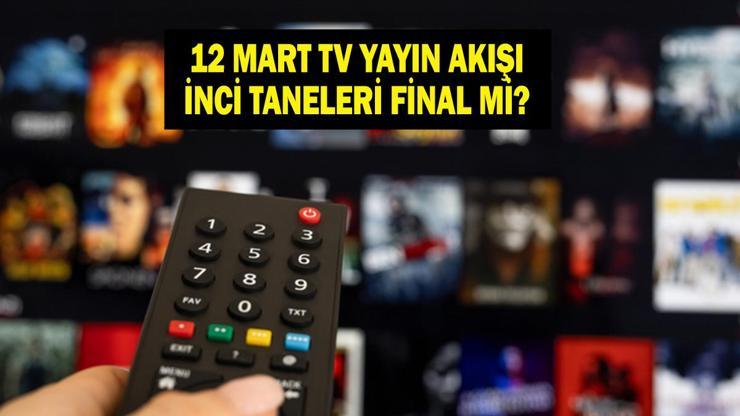 12 MART TV YAYIN AKIŞI: Bugün Hangi Diziler Var İnci Taneleri Final Mi Yapıyor İşte 12 Mart Perşembe TV Yayın Akışı...