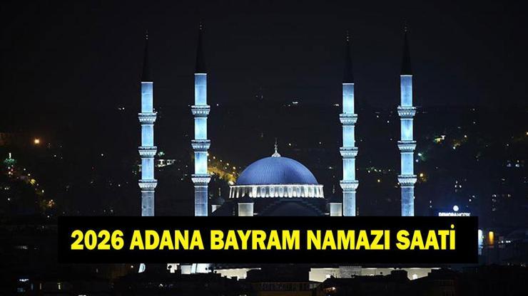 ADANA BAYRAM NAMAZI SAATLERİ - 2026 Adana'da bayram namazı saat kaçta kılınacak? Diyanet Adana namaz vakitleri