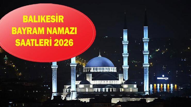 Balıkesir bayram namazı saati 2026 - Balıkesir'de Ramazan Bayramı namazı saat kaçta kılınacak? Diyanet bayram namazı vakti