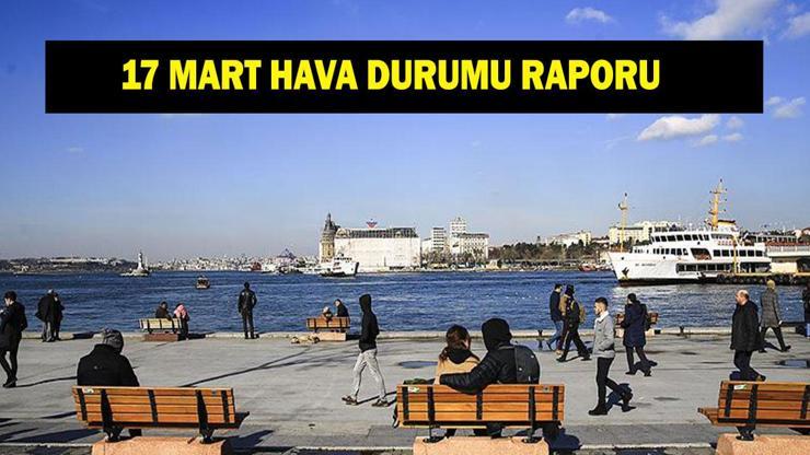 17 MART İL İL HAVA DURUMU: 17 Mart'ta havalar nasıl olacak? Meteoroloji hava durumu raporu