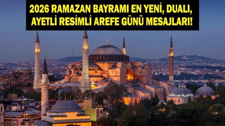 AREFE GÜNÜ MESAJLARI 2026: Aileye, Eşe, Sevgiliye ve Arkadaşlara Gönderilecek Dualı, Sureli, Hadisli, En Güzel, Anlamlı ve Duygusal Ramazan Bayramı Arefe Günü Mesajları ve Sözlerİ