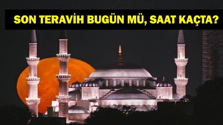 SON TERAVİH BUGÜN MÜ, SAAT KAÇTA? 2026 Ramazan Ayı Son Teravih Ne Zaman Kılınacak? Arefe Günü Teravih Kılınır Mı? İl İl Diyanet 18 Mart Teravih Saatleri