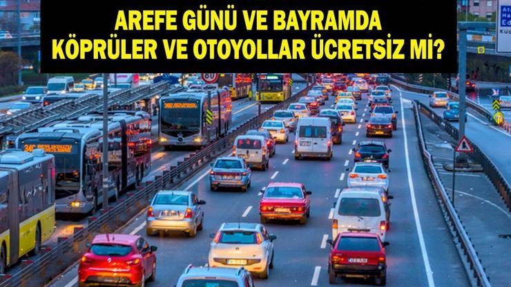 YARIN KÖPRÜLER BEDAVA MI Arefe Günü ve Ramazan Bayramında köprüler, otoyollar, otobanlar bedava mı, Avrasya Tüneli, Osmangazi Köprüsü ve Kuzey Marmara ücretsiz mi