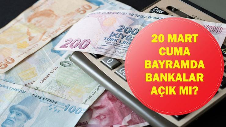 BAYRAMDA BANKALAR AÇIK MI? 20 Mart Cuma Bankalar Açık Mı, Çalışıyor Mu? Ramazan Bayramı Çalışma Saatleri
