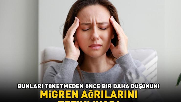 Şiddetli baş ağrısı, mide bulantısı ve kusma... Migren ağrılarını tetikliyor Bunları tüketmeden önce bir daha düşünün