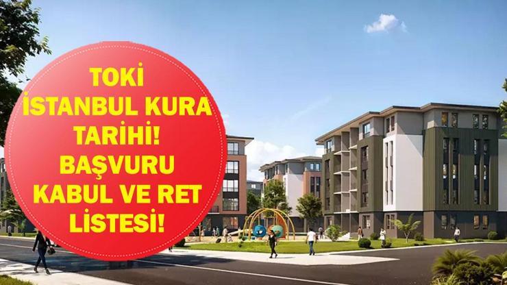 İSTANBUL TOKİ KURA ÇEKİM TARİHİ: TOKİ İstanbul Kura Çekilişi Ne Zaman İşte 100 Bin Konut İçin Kabul ve Ret Listesi