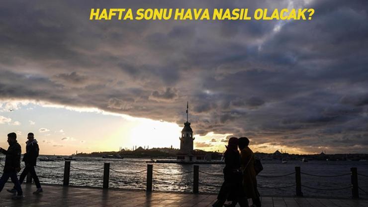 Meteoroloji uyardı: Plan yapanlar dikkat Hafta sonu hava nasıl olacak