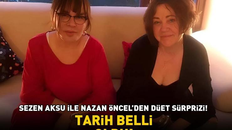 Sezen Aksu ile Nazan Öncelden düet sürprizi TARİH BELLİ OLDU