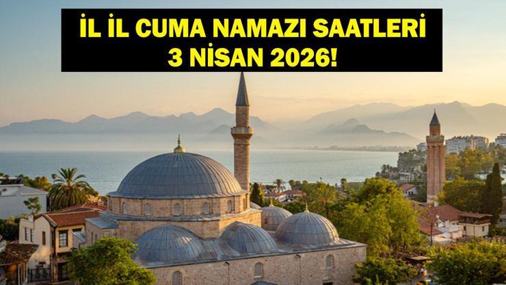  Bu Hafta Cuma Namazı Saat Kaçta? 3 Nisan 2026 İstanbul, Ankara, İzmir İl İl Güncel Vakitler