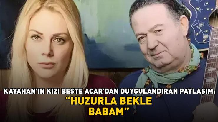 Kayahan'ın kızı Beste Açar'dan duygulandıran paylaşım! 'Huzurla bekle babam'