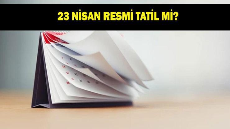 23 NİSAN RESMİ TATİL Mİ? 23 Nisan'da okullar tatil mi? Özel sektör de tatil mi?