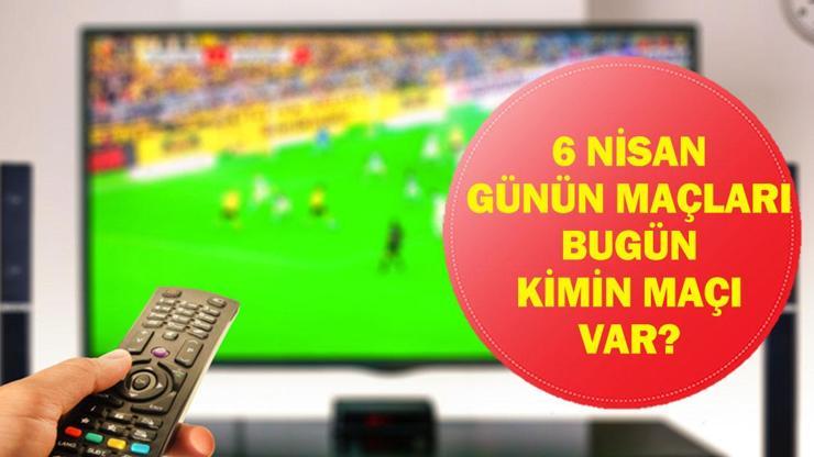 Bugün Kimin Maçı Var? Bugünkü Maçlar Saat Kaçta, Hangi Kanalda? İşte 6 Nisan Günün Maçları Listesi... Bugün Kimin Maçı Var? Bugünkü Maçlar Saat Kaçta, Hangi Kanalda? İşte 6 Nisan Günün Maçları Listesi...