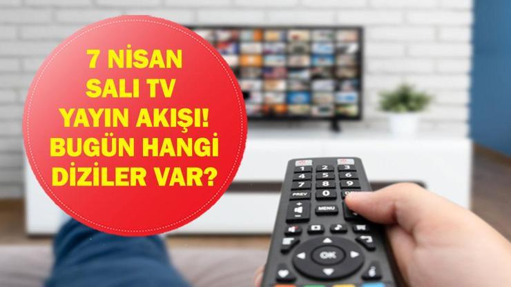  Bu Akşam Hangi Diziler Var? İşte 7 Nisan Salı TV Yayın Akışı...