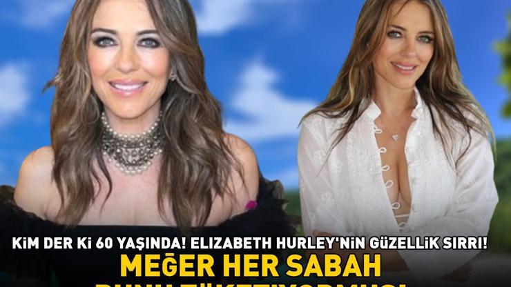 Elizabeth Hurleynin güzellik sırrı Kim der ki 60 yaşında Meğer her sabah bunu tüketiyormuş