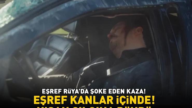Eşref Rüyada şoke eden kaza Eşref kanlar içinde Nisan çılgına döndü