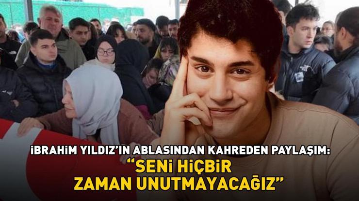 İbrahim Yıldız'ın ablasından kahreden paylaşım: 'Seni hiçbir zaman unutmayacağız'