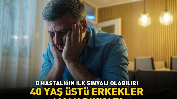 40 yaş üstü erkekler bu belirtiler varsa dikkat O hastalığın ilk sinyali olabilir