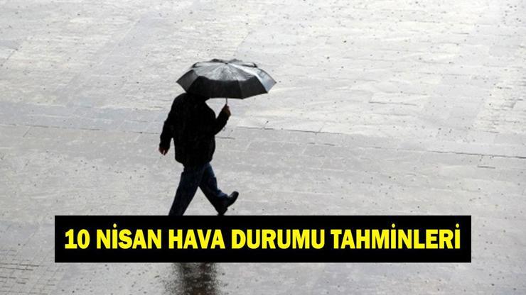 Hava durumu uyarısı 10 Nisan: İl il hava durumu tahminleri Cuma günü havalar nasıl olacak Meteoroloji duyurdu