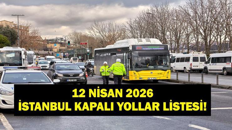  Beşiktaş ve Ataşehir'de Hangi Yollar Kapalı? Köprü Kapalı Mı? 12 Nisan İstanbul Kapalı Yollar Listesi