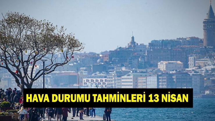 İl il hava durumu tahminleri 13 Nisan: Yeni haftada havalar nasıl olacak Yağmur var mı Meteoroloji duyurdu: Bahar geliyor