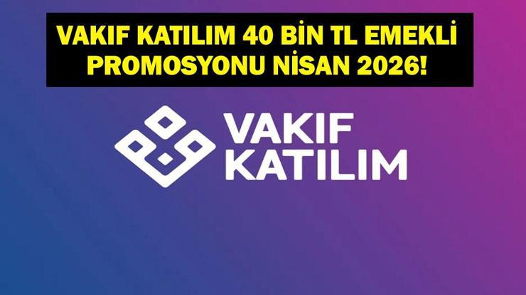 VAKIF KATILIM 40 BİN TL EMEKLİ PROMOSYONU: Nisan 2026 Vakıf Katılım Emekli Promosyonu Başvuruları Başladı Mı? Kimler Faydalanabilir?