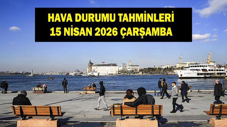 İl il hava durumu tahminleri 15 Nisan: Havalar nasıl olacak Meteoroloji tarih verdi: Cuma günü soğuk geri geliyor