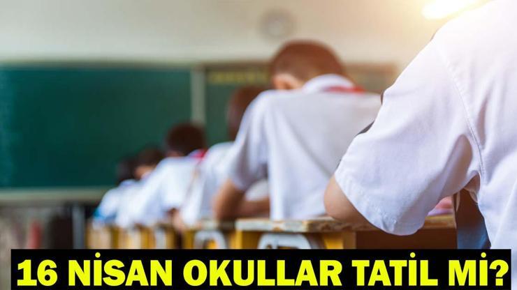 16 NİSAN OKULLAR TATİL Mİ? Kahramanmaraş, İstanbul, Ankara, İzmir’de Yarın Okul Var Mı? Valilik Açıklaması Son Dakika!