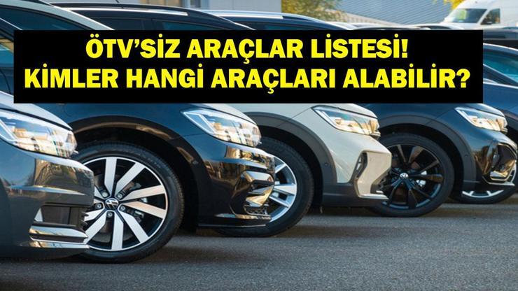 ÖTV'SİZ ARAÇLAR LİSTESİ: ÖTV'siz Araç Kampanyasından Kimler Faydalanabilecek? Hangi Araçlarda ÖTV Muafiyeti Var?