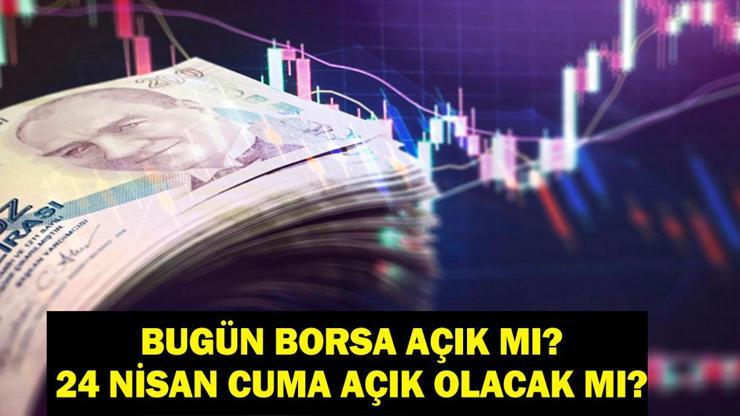 BUGÜN BORSA AÇIK MI? Borsa İstanbul Ne Zaman Açılacak? BIST 100 Borsa İstanbul 24 Nisan Cuma Günü Açık Mı?